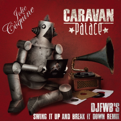 Caravan Palace - Jolie Coquine (DJ FWB's Swing it up and Break it down Remi